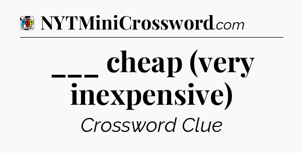___ cheap (very inexpensive) Crossword Clue