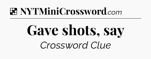 Solution: Gave shots, say - NYT Crossword
