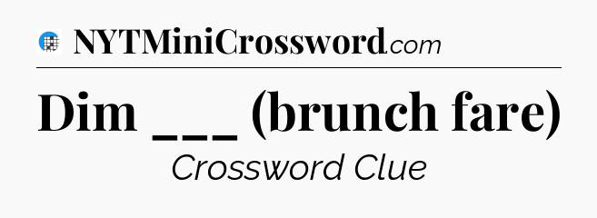 Dim ___ (brunch fare) Crossword Clue