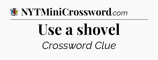 Use a shovel Crossword Clue