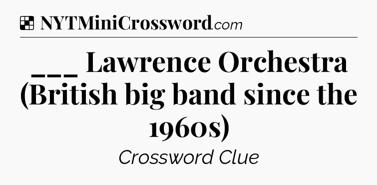Solution: ___ Lawrence Orchestra (British big band since the 1960s) - NYT Crossword