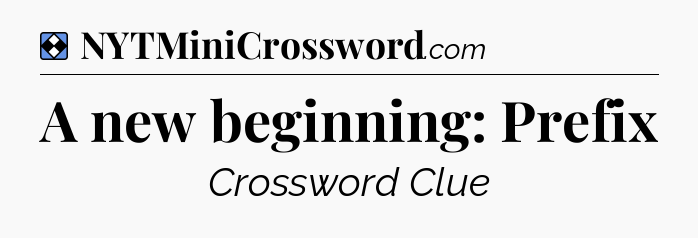 Solution: A new beginning: Prefix - NYT Mini Crossword