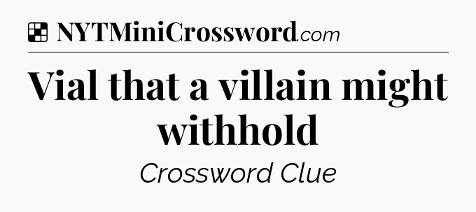 Solution: Vial that a villain might withhold - NYT Crossword