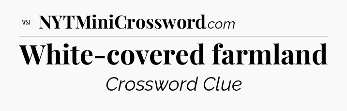 White-covered farmland - WSJ Crossword