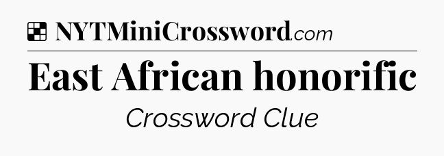 Solution: East African honorific - NYT Crossword