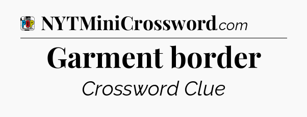 Garment border Crossword Clue
