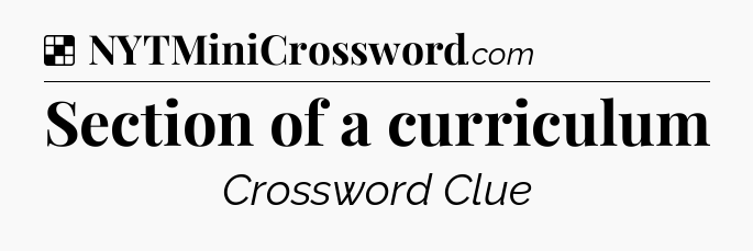 Solution: Section of a curriculum - NYT Crossword