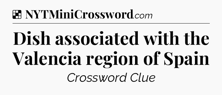 Solution: Dish associated with the Valencia region of Spain - NYT Crossword