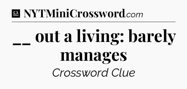 __ out a living: barely manages - LA Times Crossword