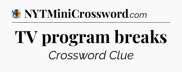TV program breaks Crossword Clue
