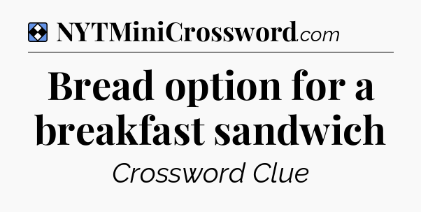 Solution: Bread option for a breakfast sandwich - NYT Mini Crossword