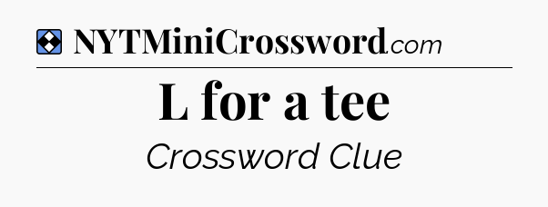 Solution: L for a tee - NYT Mini Crossword