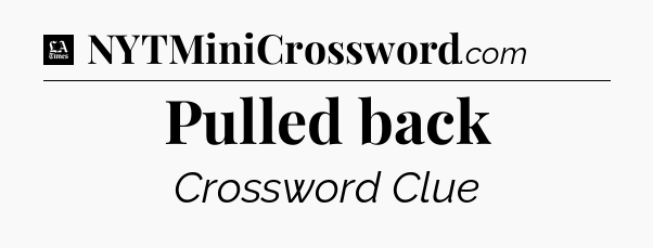 Pulled back - LA Times Crossword