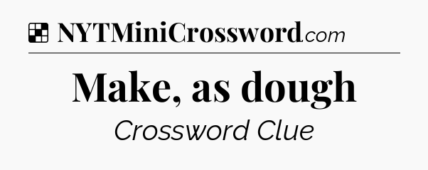Solution: Make, as dough - NYT Crossword
