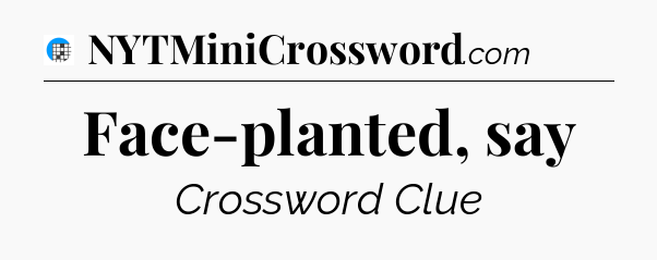 Face-planted, say Crossword Clue