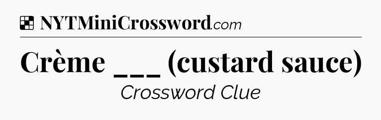Solution: Crème ___ (custard sauce) - NYT Crossword