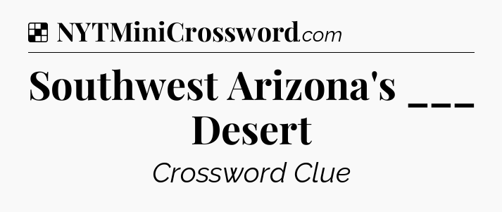 Solution: Southwest Arizona's ___ Desert - NYT Crossword
