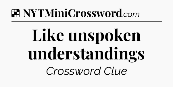 Solution: Like unspoken understandings - NYT Crossword