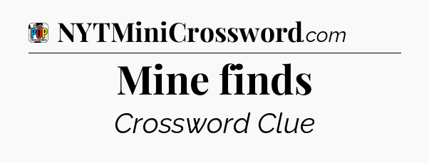 Mine finds Crossword Clue