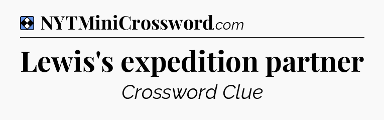 Solution: Lewis's expedition partner - NYT Mini Crossword