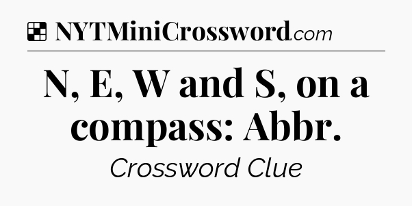 Solution: N, E, W and S, on a compass: Abbr - NYT Crossword