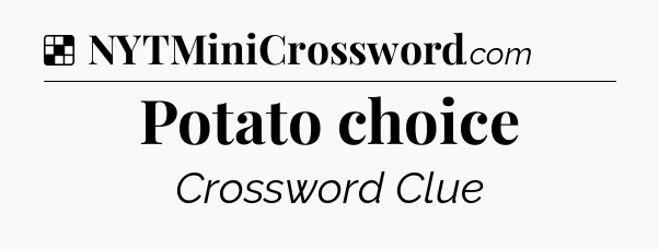 Solution: Potato choice - NYT Crossword