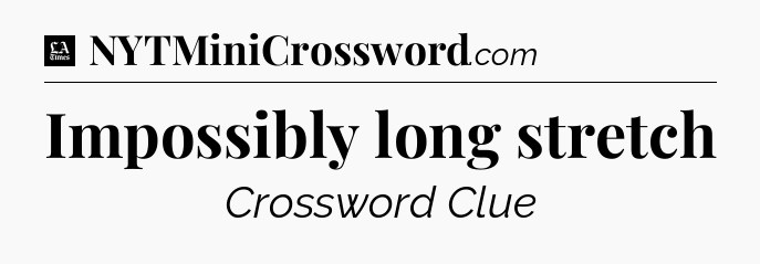 Impossibly long stretch - LA Times Crossword
