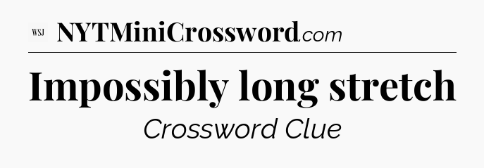 Impossibly long stretch - WSJ Crossword