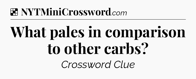 Solution: What pales in comparison to other carbs - NYT Crossword