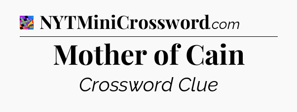 Mother of Cain Crossword Clue