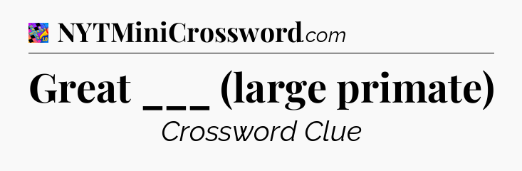 Great ___ (large primate) Crossword Clue
