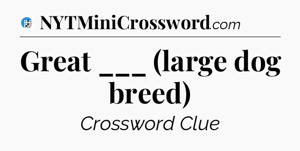 Great ___ (large dog breed) Crossword Clue