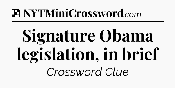 Solution: Signature Obama legislation, in brief - NYT Crossword