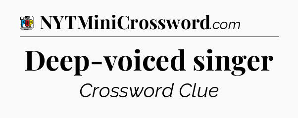 Deep-voiced singer Crossword Clue