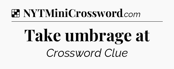 Solution: Take umbrage at - NYT Crossword