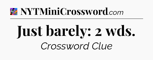 Just barely: 2 wds Crossword Clue