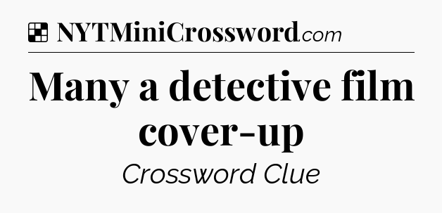Solution: Many a detective film cover-up - NYT Crossword
