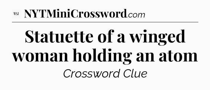 Statuette of a winged woman holding an atom - WSJ Crossword
