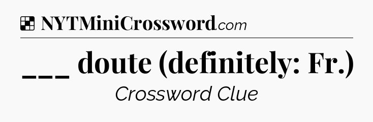 Solution: ___ doute (definitely: Fr.) - NYT Crossword