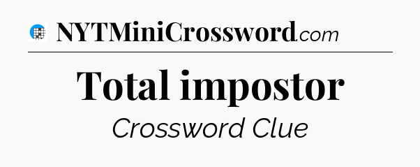 Total impostor Crossword Clue