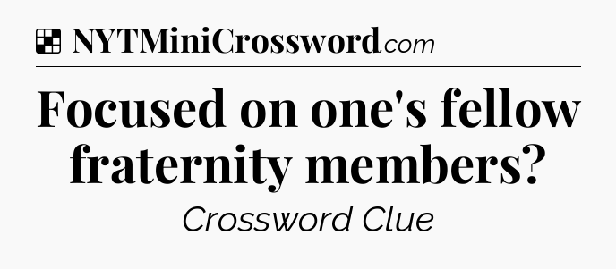 Solution: Focused on one's fellow fraternity members - NYT Crossword