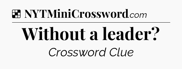 Solution: Without a leader - NYT Crossword