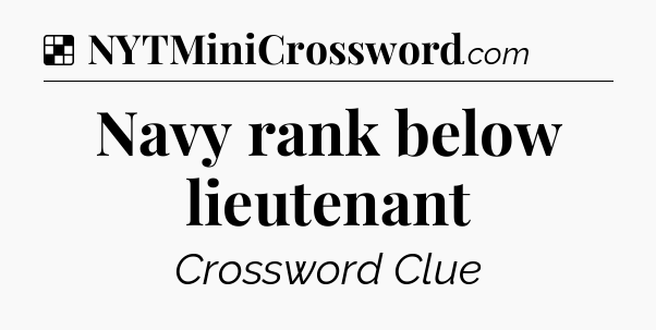 Solution: Navy rank below lieutenant - NYT Crossword