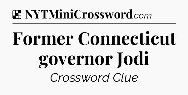 Solution: Former Connecticut governor Jodi - NYT Crossword