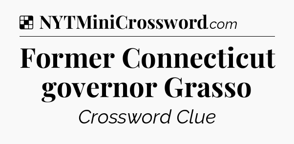 Solution: Former Connecticut governor Grasso - NYT Crossword