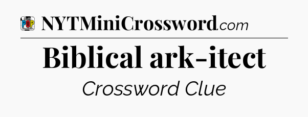 Biblical ark-itect Crossword Clue