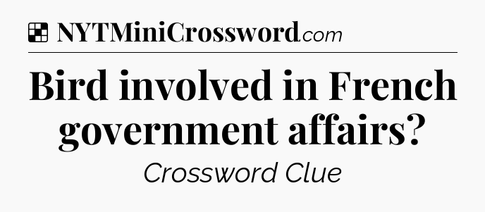 Solution: Bird involved in French government affairs - NYT Crossword