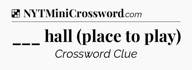 Solution: ___ hall (place to play) - NYT Crossword
