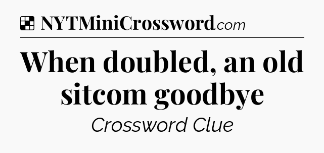 Solution: When doubled, an old sitcom goodbye - NYT Crossword