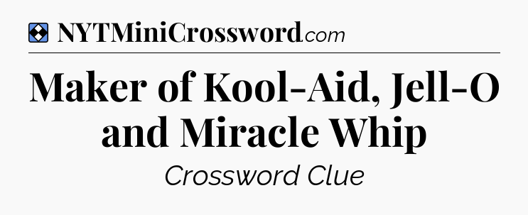 Solution: Maker of Kool-Aid, Jell-O and Miracle Whip - NYT Mini Crossword